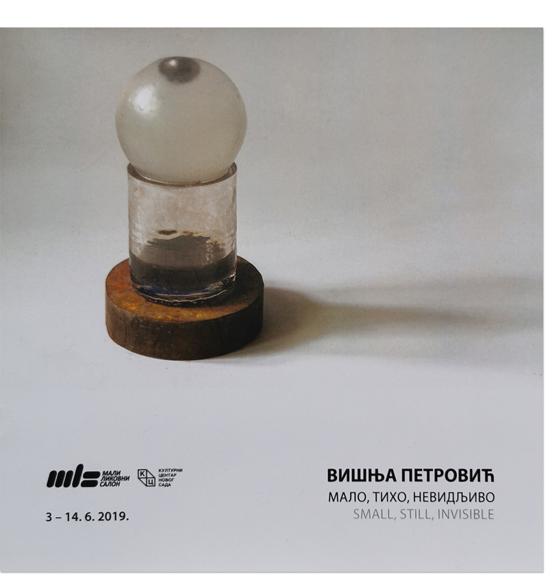 Small, Still, Invisible, exhibition catalogue, artist Visnja Petrovic, Cultural Center of Novi Sad, “Mali likovni salon” gallery, 2019